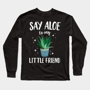 Say Aloe To My Little Friend Long Sleeve T-Shirt